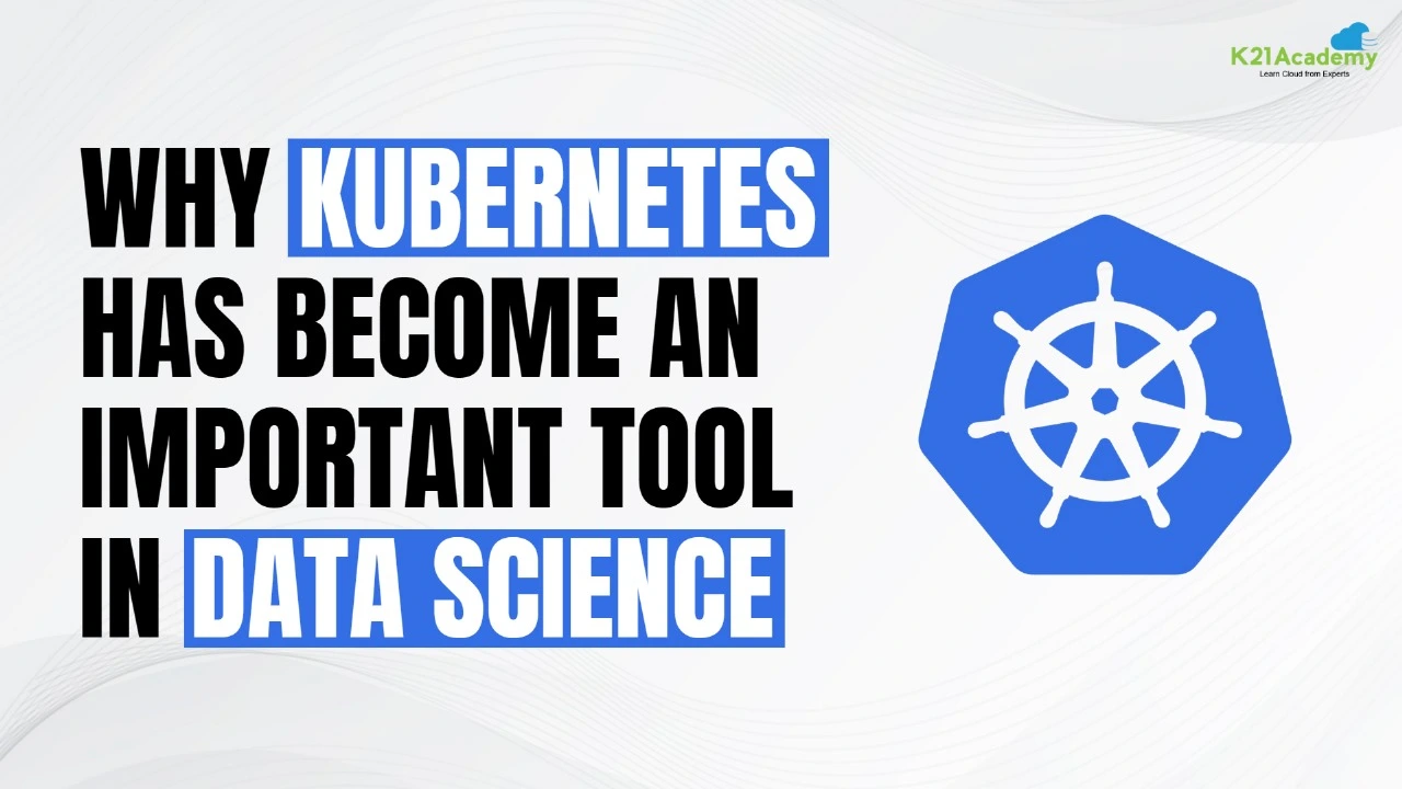 Why Kubernetes has become an important tool in Data Science?